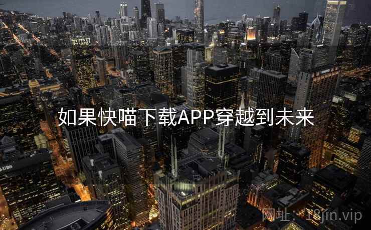 如果快喵下载APP穿越到未来